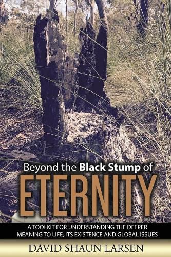 Cover image for Beyond the Black Stump of Eternity: A Toolkit for Understanding the Deeper Meaning to Life, its Existence and Global Issues