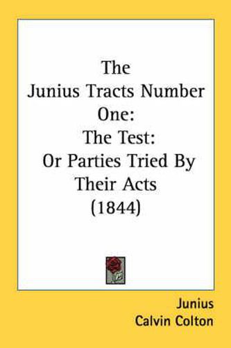 Cover image for The Junius Tracts Number One: The Test: Or Parties Tried by Their Acts (1844)