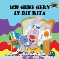 Cover image for Ich gehe gern in die Kita: I Love to Go to Daycare (German Edition)