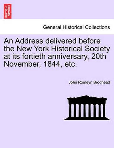 Cover image for An Address Delivered Before the New York Historical Society at Its Fortieth Anniversary, 20th November, 1844, Etc.