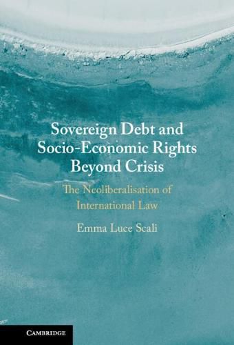 Cover image for Sovereign Debt and Socio-Economic Rights Beyond Crisis: The Neoliberalisation of International Law