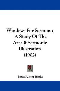 Cover image for Windows for Sermons: A Study of the Art of Sermonic Illustration (1902)