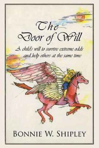 Cover image for The Door of Will: A Child's Will to Survive Extreme Odds and Help Others at the Same Time.