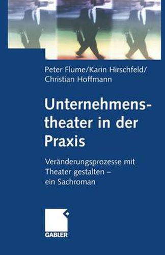 Unternehmenstheater in Der Praxis: Veranderungsprozesse Mit Theater Gestalten -- Ein Sachroman