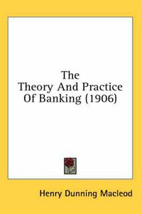 Cover image for The Theory and Practice of Banking (1906)