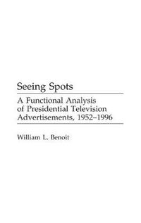 Cover image for Seeing Spots: A Functional Analysis of Presidential Television Advertisements, 1952-1996