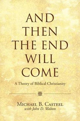 Cover image for And Then the End Will Come: A Theory of Biblical Christianity