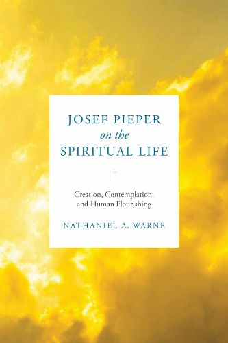 Cover image for Josef Pieper on the Spiritual Life: Creation, Contemplation, and Human Flourishing