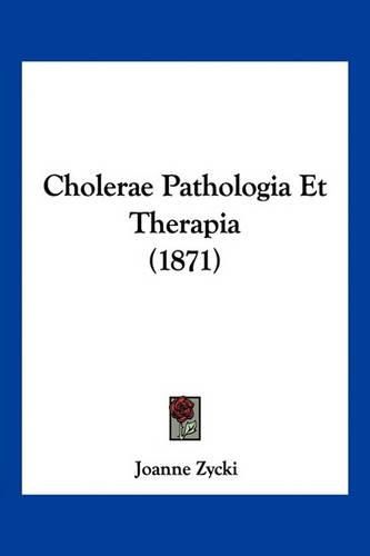 Cover image for Cholerae Pathologia Et Therapia (1871)