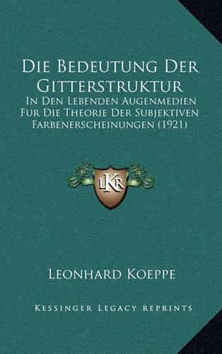 Die Bedeutung Der Gitterstruktur: In Den Lebenden Augenmedien Fur Die Theorie Der Subjektiven Farbenerscheinungen (1921)