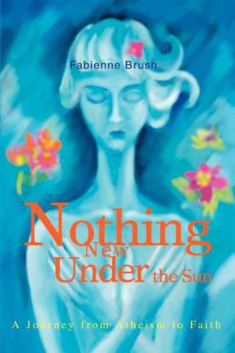 Cover image for Nothing New under the Sun:A Journey from Atheism to Faith: A Journey from Atheism to Faith