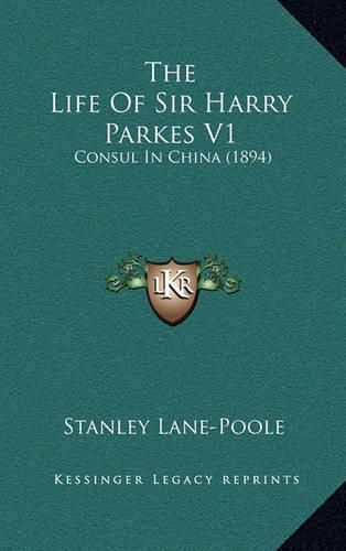 Cover image for The Life of Sir Harry Parkes V1: Consul in China (1894)