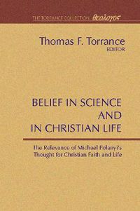 Cover image for Belief in Science and in Christian Life: The Relevance of Michael Polanyi's Thought for Christian Faith and Life