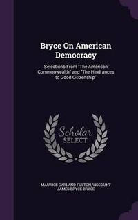 Cover image for Bryce on American Democracy: Selections from the American Commonwealth and the Hindrances to Good Citizenship