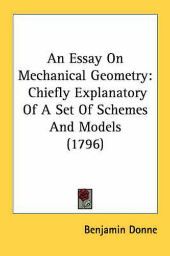 Cover image for An Essay on Mechanical Geometry: Chiefly Explanatory of a Set of Schemes and Models (1796)