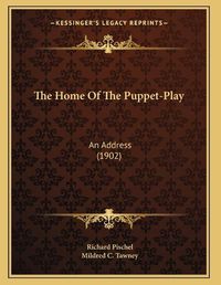 Cover image for The Home of the Puppet-Play: An Address (1902)