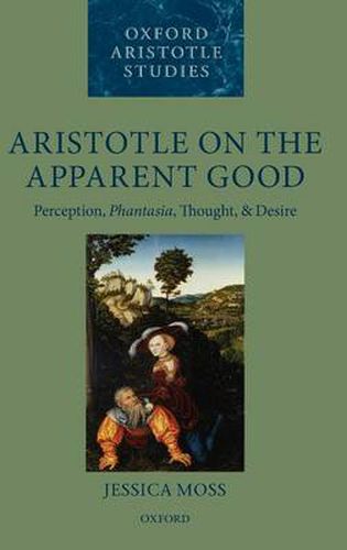 Cover image for Aristotle on the Apparent Good: Perception, Phantasia, Thought, and Desire