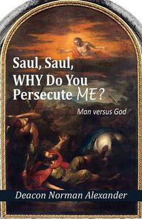 Cover image for Saul, Saul, Why Do You Persecute Me?: Man versus God
