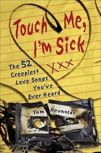 Cover image for Touch Me, I'm Sick: The 52 Creepiest Love Songs You've Ever Heard