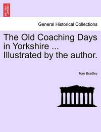 Cover image for The Old Coaching Days in Yorkshire ... Illustrated by the Author.