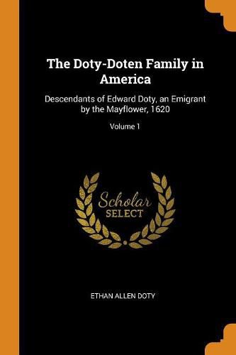 The Doty-Doten Family in America: Descendants of Edward Doty, an Emigrant by the Mayflower, 1620; Volume 1