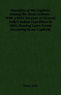 Cover image for Narrative of My Captivity Among the Sioux Indians - With a Brief Account of General Sully's Indian Expedition in 1864, Bearing Upon Events Occurring in My Captivity