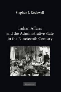 Cover image for Indian Affairs and the Administrative State in the Nineteenth Century