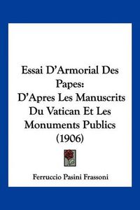 Cover image for Essai D'Armorial Des Papes: D'Apres Les Manuscrits Du Vatican Et Les Monuments Publics (1906)