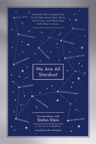 We Are All Stardust: Scientists Who Shaped Our World Talk about Their Work, Their Lives, and What They Still Want to Know