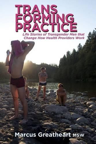 Cover image for Transforming Practice: Life Stories of Transgender Men that Change How Health Providers Work