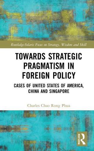 Cover image for Towards Strategic Pragmatism in Foreign Policy: Cases of United States of America, China and Singapore