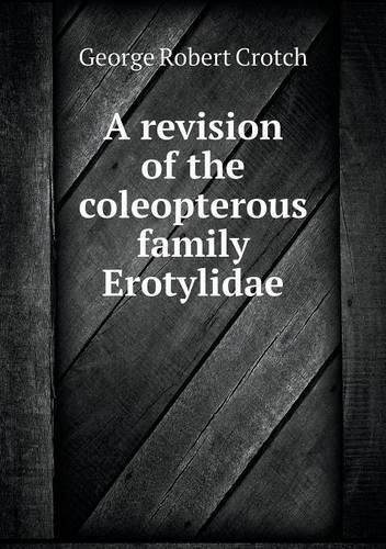 Cover image for A revision of the coleopterous family Erotylidae