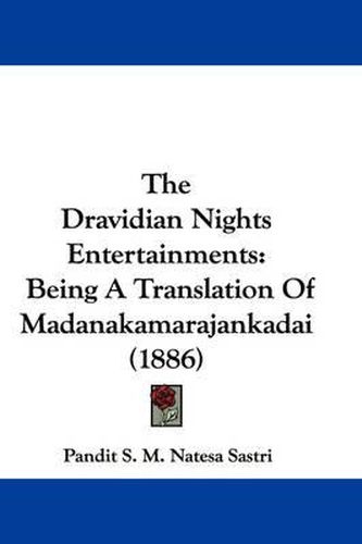 Cover image for The Dravidian Nights Entertainments: Being a Translation of Madanakamarajankadai (1886)