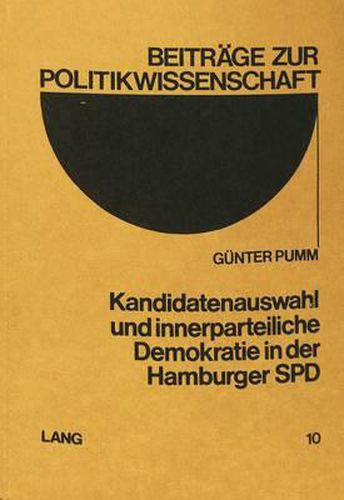 Cover image for Kandidatenauswahl Und Innerparteiliche Demokratie in Der Hamburger SPD: Eine Empirische Untersuchung Der Kandidatennominierungen Fuer Die Bundestagswahl 1969, Die Buergerschaftswahl 1970, Den Senat Und Die Deputationen