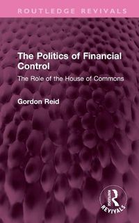 Cover image for The Politics of Financial Control: The Role of the House of Commons