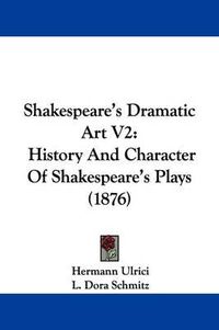 Cover image for Shakespeare's Dramatic Art V2: History and Character of Shakespeare's Plays (1876)