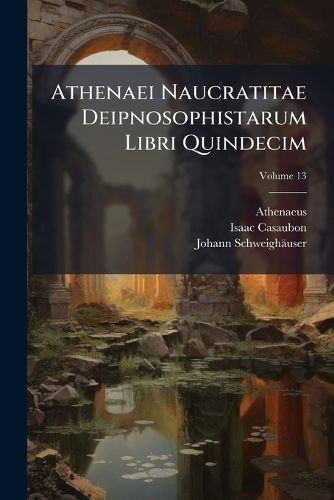 Cover image for Athenaei Naucratitae Deipnosophistarum Libri Quindecim, Volume 13