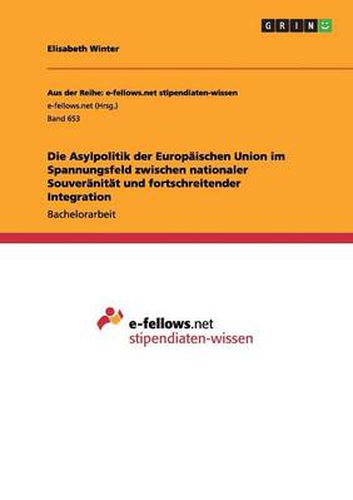 Cover image for Die Asylpolitik der Europaischen Union im Spannungsfeld zwischen nationaler Souveranitat und fortschreitender Integration