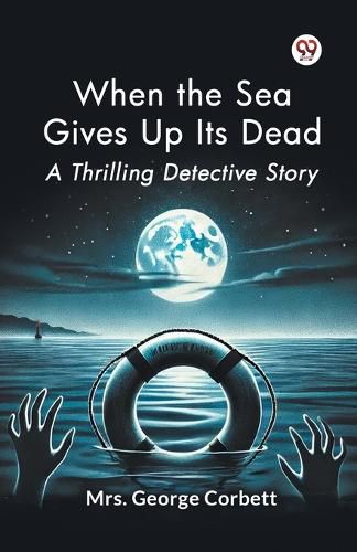 Cover image for When the Sea Gives Up its Dead a Thrilling Detective Story
