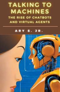 Cover image for Talking to Machines The Rise of Chatbots and Virtual Agents