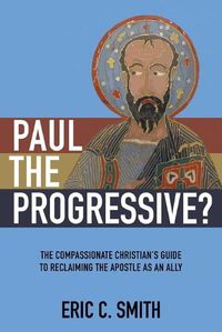 Cover image for Paul the Progressive?: The Compassionate Christian's Guide to Reclaiming the Apostle as an Ally
