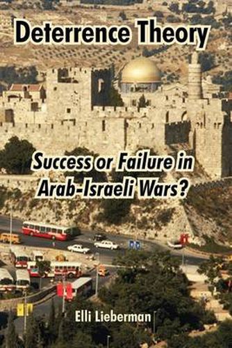 Cover image for Deterrence Theory: Success or Failure in Arab-Israeli Wars?