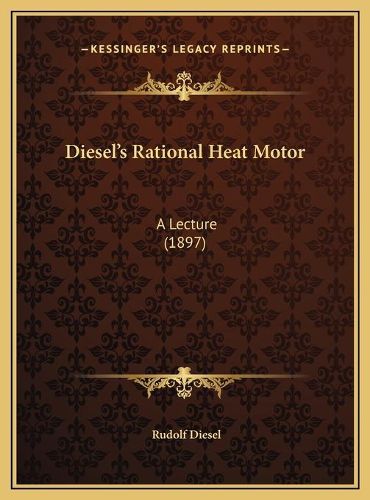 Cover image for Diesel's Rational Heat Motor Diesel's Rational Heat Motor: A Lecture (1897) a Lecture (1897)