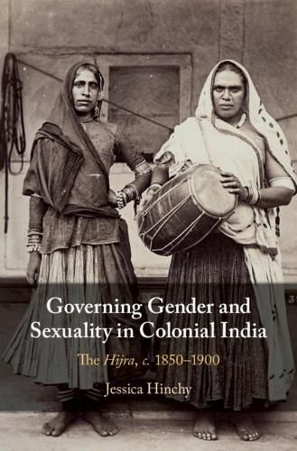 Cover image for Governing Gender and Sexuality in Colonial India: The Hijra, c.1850-1900