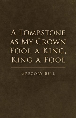 A Tombstone as My Crown Fool a King, King a Fool