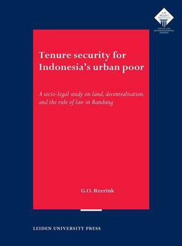 Cover image for Tenure Security for Indonesia's Urban Poor: A socio-legal study on land, decentralisation and the rule of law in Bandung