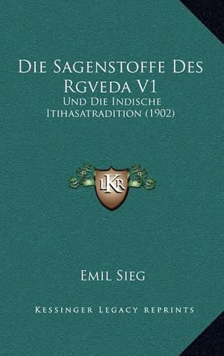 Die Sagenstoffe Des Rgveda V1: Und Die Indische Itihasatradition (1902)