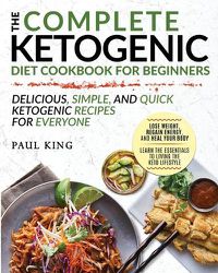 Cover image for The Complete Ketogenic Diet For Beginners: Learn the Essentials to Living the Keto Lifestyle - Lose Weight, Regain Energy, and Heal Your Body - Delicious, Simple, and Quick Ketogenic Recipes for Everyone