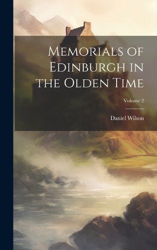 Cover image for Memorials of Edinburgh in the Olden Time; Volume 2
