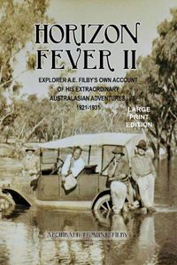 Cover image for Horizon Fever II - LARGE PRINT: Explorer A E Filby's own account of his extraordinary Australasian Adventures, 1921-1931